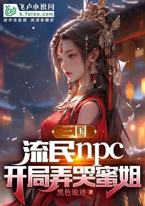 三国：流民npc，开局弄哭蜜姐