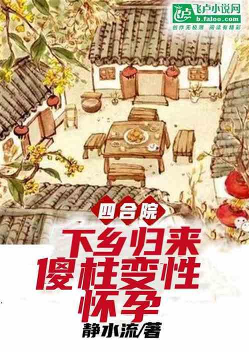 四合院：下乡归来，傻柱变性怀孕