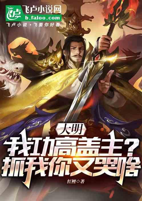 大明：我功高盖主？抓我你又哭啥